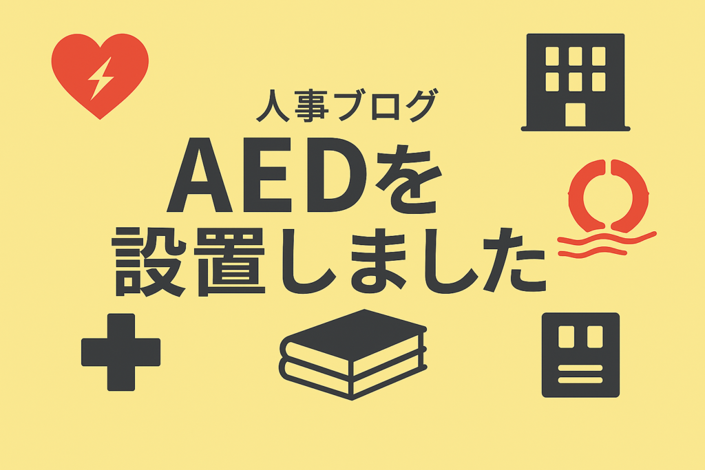 【全拠点にAED設置】安心して働ける職場環境づくりと安全対策について【人事ブログ】
